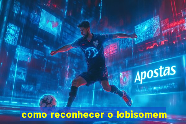 como reconhecer o lobisomem